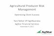 Agricultural Producer Risk Management - … Producer Risk Management Optimizing Client Success Tom Neher VP AgriBusiness . AgStar Financial Services. November 4, 2011