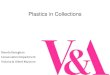 Plastics in Collections - Materials Science · Where are plastics found in collections? ... Cleaning plastics Joining plastics ... Plastics - Collecting & Conserving
