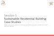 Session 5 Sustainable Residential Building Case Studies House/Sustainable Residential... · Session 5 Sustainable Residential Building Case Studies "If the only tool you have is a