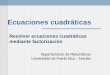 Resolver ecuaciones cuadráticas mediante factorización · Ecuaciones cuadráticas Departamento de Matemáticas Universidad de Puerto Rico - Arecibo Resolver ecuaciones cuadráticas