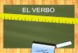 EL VERBO - jorpy.weebly.comjorpy.weebly.com/uploads/4/5/2/6/45262191/el_verbo.pdf · El verbo sitúa al sujeto, generalmente, en un tiempo (presente, pasado o futuro) y tiene tres