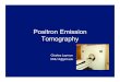 Positron Emission Tomography - · PDF filePositron Emission Tomography Charles Laymon CML14@pitt.edu . Outline ... Positron Emission Tomography Half life: 110 minutes . Positron -
