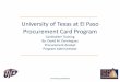 University of Texas at El Paso Procurement Card Program · University of Texas at El Paso Procurement Card Program ... II. $1,000.00 limit per transaction III. $2,000.00 limit per