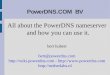All about the PowerDNS nameserver and how you can use it. · All about the PowerDNS nameserver and how you can use it. ... Linux, FreeBSD, NetBSD, OpenBSD, ... Implements RFC1034/1035