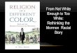 From Not White Enough to Too White: Rethinking the Mormon Racial Story€¦ ·  · 2015-09-29Enough to Too White: Rethinking the Mormon Racial Story ... RELIGIOUS KINGDOM ... •