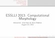 ESSLLI 2013: Computational Morphology - …hana/teaching/2013-esslli/2013...Phonology/Phonetics in 5 slides What is morphology Words, Morphemes, etc. Morphological processes Typology