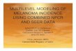 MULTILEVEL MODELING OF MELANOMA INCIDENCE … · MULTILEVEL MODELING OF MELANOMA INCIDENCE USING COMBINED NPCR AND SEER DATA NAACCR 2010 Conference Quebec City, QC …