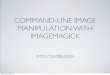 COMMAND-LINE IMAGE MANIPULATION WITH IMAGEMAGICK …/67531/metadc275015/... ·  · 2018-02-08COMMAND-LINE IMAGE MANIPULATION WITH IMAGEMAGICK ... ‑splice • ‑spread • ‑statistic