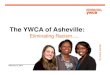 The YWCA of Asheville - Buncombe County€¦ · The YWCA of Asheville: Eliminating Racism…. woman for every February 12, 2013