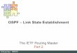 OSPF – Link State Establishment Hello packet contains a list of all neighbors ... details... LS Request (C) ... OSPF is quiet (at least for 30 