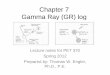 Chapter 7 Gamma Ray (GR) log - New Mexico Institute of ...infohost.nmt.edu/~petro/faculty/Engler370/Chap7-GR-lecturenotes.pdf · Chapter 7 Gamma Ray (GR) log Lecture notes for PET