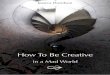 How To Be Creative - WordPress.com · How To Be Creative ... Creativity is usually described as the making of something new, original or useful. ... - Osho 5. The Creative Life