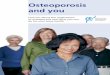 Osteoporosis and you · Osteoporosis and you Find out about the implications of osteoporosis and what you can do for your bone health