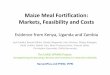Maize Meal Fortification: Markets, Feasibility and … Meal Fortification: Markets, Feasibility and Costs Evidence from Kenya, Uganda and Zambia Jack Fiedler, Ronald Afidra, Gladys