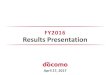FY2016 Results Presentation - NTTドコモ ホーム Results Presentation April 27, 2017 1. FY2016 Results Highlights Key Financial Data, Segment Results Telecommunications Business,