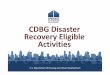 CDBG Disaster Recovery Eligible Activities - HUD … for today: To get a broad understanding of the CDBG-DR eligible activities that grantees under Public Law 113-2 have at their disposal