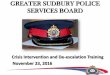 GREATER SUDBURY POLICE SERVICES BOARD · GREATER SUDBURY POLICE SERVICES BOARD . Crisis Intervention and De -escalation Training . ... and de-escalation training and refresh skills