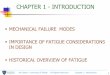 MECHANICAL FAILURE MODES IMPORTANCE OF … · IMPORTANCE OF FATIGUE CONSIDERATIONS IN DESIGN ... Excess deformation –elastic, ... developed the basis for fracture mechanics
