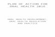 PLAN OF ACTION FOR ORAL HEALTH 2016eiso-oralhealth.moh.gov.my/eiso/bkps/admin/upload/... · Web viewPLAN OF ACTION FOR ORAL HEALTH 2016 ORAL HEALTH DEVELOPMENT, ORAL HEALTH REGULATION