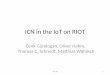 ICN in the IoT on RIOT - Internet Engineering Task Force in the IoT on RIOT Cenk Gündogan, ... • IoT link layer technologies usually restricted to short MTUs – Enhanced susceptibility