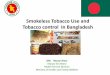Smokeless Tobacco Use and Tobacco control In …untobaccocontrol.org/kh/smokeless-tobacco/wp-content/...Smokeless Tobacco Use and Tobacco control In Bangladesh MD. Rezaul Alam Deputy