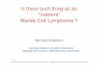 Is there such thing as an “indolent” Mantle Cell Lymphoma€¦ · Is there such thing as an “indolent” Mantle Cell Lymphoma ? Michele Ghielmini Oncology Institute of Southern