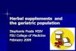 Herbal supplements and the geriatric population - Florida ... · Herbal supplements and the geriatric population Stephanie Prada MSIV FSU College of Medicine February 2009