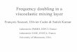 Frequency doubling in a viscoelastic mixing layer doubling in a viscoelastic mixing layer François Sausset, Olivier Cadot & Satish Kumar Laboratoire PMMH, ESPCI, France. Laboratoire