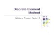 Discrete Element Methodsbel.wisc.edu/Courses/ME964/2011/Lectures/lecture0224.pdf · Discrete Element Method Contact Velocity Loop tstart to tend Particle Initialization Collision