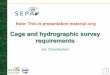 Cage and HG survey requirements · 1 Note: This is presentation material only Cage and hydrographic survey requirements Jon Chamberlain