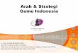 Arah & Strategi Game Indonesia - … Karya Kreatif Audio dan Video, Karya Kreatif Periklanan Permainan Interaktif Piranti lunak (sistem, pemrograman, aplikasi) jasa implementasi sistem,