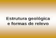 Estrutura geológica e formas de relevomonteirolobatomaceio.com.br/repository/files/estruturageolagica.pdfsom para detectar essas formas de relevo: ... continental entrando debaixo