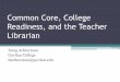 Common Core, College Readiness, and the Teacher Librariancaschoollibraries.pbworks.com/w/file/fetch/74642372/achterman_csla... · Common Core, College Readiness, and the Teacher Librarian