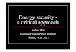 Energy security - a critical approach · Critical approach Ubiquity and totality of energy myriad of risks usualin everyday business Totality of security defending of what? welfare?
