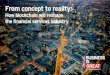From concept to reality: How blockchain will reshape the ... · From concept to reality: How blockchain will reshape ... How blockchain will reshape the financial services industry
