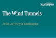 The Wind Tunnels - southampton.ac.uk · 5 Smaller Tunnels •The 7’x 5’ wind tunnel ─Has a slightly smaller 2.1 m x 1.5m working section, with speeds up to 55 m/s, and is …