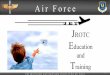 JET JROTC Education and T - aabi.aero€¦ · • JROTC answers the call – Over 120,000 Air Force & 500,000 total JROTC cadets nationwide ... vision … the!people!perish 