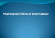Psychosocial Effects of Short Stature - · PDF filePsychosocial Effects of Short Stature Several early psychological studies of children with short stature showed an increased percentage