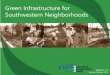 Green Infrastructure for Southwestern Infrastructure for Southwestern Neighborhoods 3 What is green infrastructure? Green infrastructure (GI) refers to constructed features that use