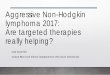 Aggressive Non-Hodgkin lymphoma 2017: Are targeted ... to... · Aggressive Non-Hodgkin lymphoma 2017: Are targeted therapies really helping? Luke Akard MD Indiana Blood and Marrow