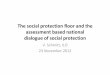 The social protection floor and the based national ... · assessment based national dialogue of social protection ... • G20 Summit, Labour & Development group (Paris, Sept 2011)