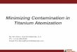 Minimizing Contamination in Titanium Atomizationtitanium.scholarlab.com/customer/titanium/resources/tieurope2014/... · Powder Production via Gas Atomization Gas Atomization: Flowing
