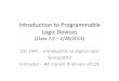Introduction to Programmable Logic Devices - …crystal.uta.edu/~carroll/cse2441/uploads/DA54A035-F2EF-F602-9E25-0...–Complex Programmable Logic Devices (CPLDs) ... implemented by