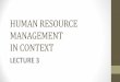 HUMAN RESOURCE MANAGEMENT IN CONTEXT - … - Human...Learning objectives •Identify the contextual factors which influence how, why and in what ways human resources are used in the