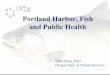 Portland Harbor, Fish and Public Health - Oregon Harbor, Fish and Public Health. I. Portland Harbor ... bass and catfish. ... PowerPoint Presentation