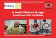 A World Without Hunger - Microsoft World Without Hunger Stop Hunger Now and Rotary Stop Hunger Now • Our Vision: A world without hunger. • Our Mission: To end hunger in our lifetime