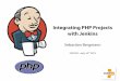 Integrating PHP Projects with Jenkins - O'Reilly Mediaassets.en.oreilly.com/1/event/80/Integrating PHP Projects with... · Integrating PHP Projects with Jenkins Sebastian Bergmann