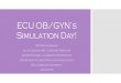 ECU OB/GYN’s Simulation Day! · ECU OB/GYN’s Simulation Day! OB GYN Clerkship Jill M. Sutton, ... They are provided an answer sheet to scribe their answers to ... IUD model and