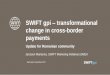 SWIFT gpi transformational change in cross-border … gpi – transformational change in cross-border payments Update for Romanian community Bucharest, November 2017 Janssen Marianna,