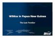 WiMax in Papua New Guinea - BICSI • Introduce Papua New Guinea • Introduce U‐Konekt Technologies • Brief discussion of “Why WiMax” • Q&A